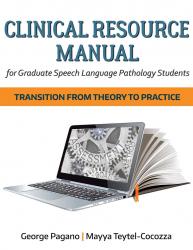 Clinical Resource Manual for Graduate Speech Language Pathology Students: Transition from Theory to Practice