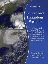Severe and Hazardous Weather: A Customized Version of Severe and Hazardous Weather: An introduction to High Impact Meteorology Design Specifically for Molly Costello
