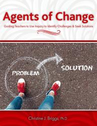 Agents of Change: Guiding Teachers to Use Inquiry to Identify Challenges & Seek Solutions
