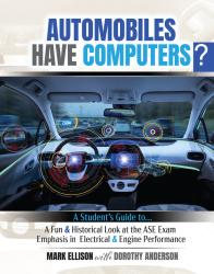 Automobiles Have Computers? A Student's Guide to a Fun and Historical Look at the ASE Exam-Emphasis in Electrical & Engine Performance