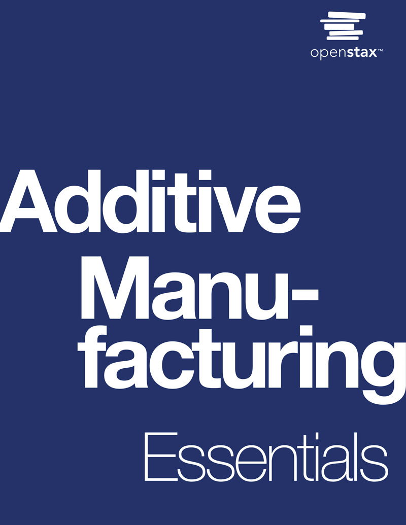 OpenStax: Additive Manufacturing Essentials