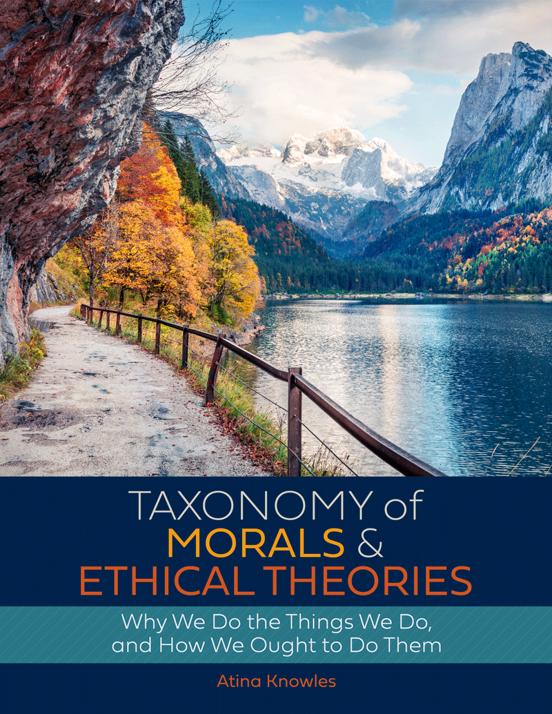 Taxonomy of Morals and Ethical Theories: Why We Do the Things We Do, and How We Ought to Do Them