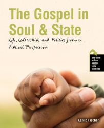 The Gospel in Soul and State: Life, Leadership, and Politics from a Biblical Perspective