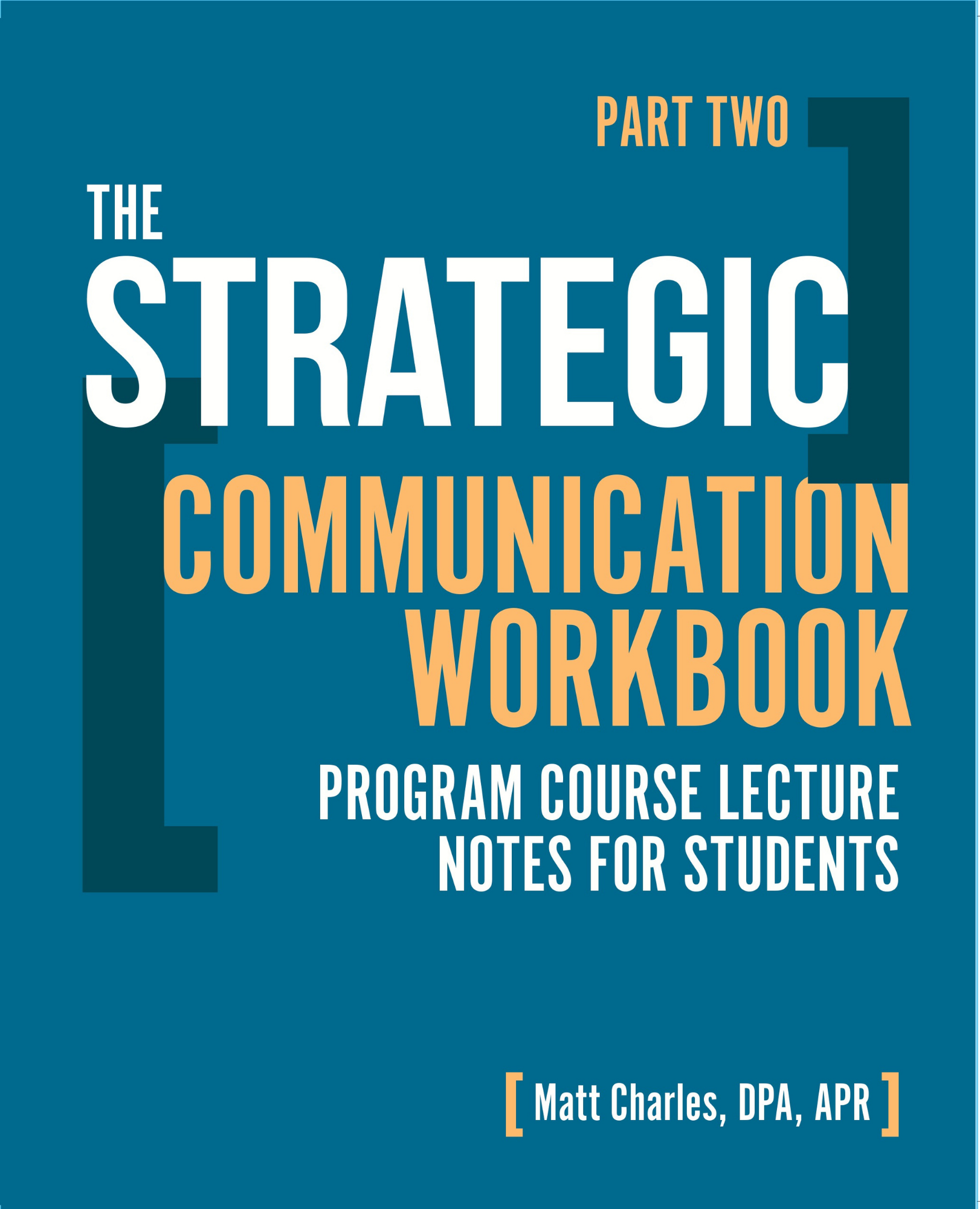 The Strategic Communication Workbook: Program Course Lecture Notes for Students - Part Two
