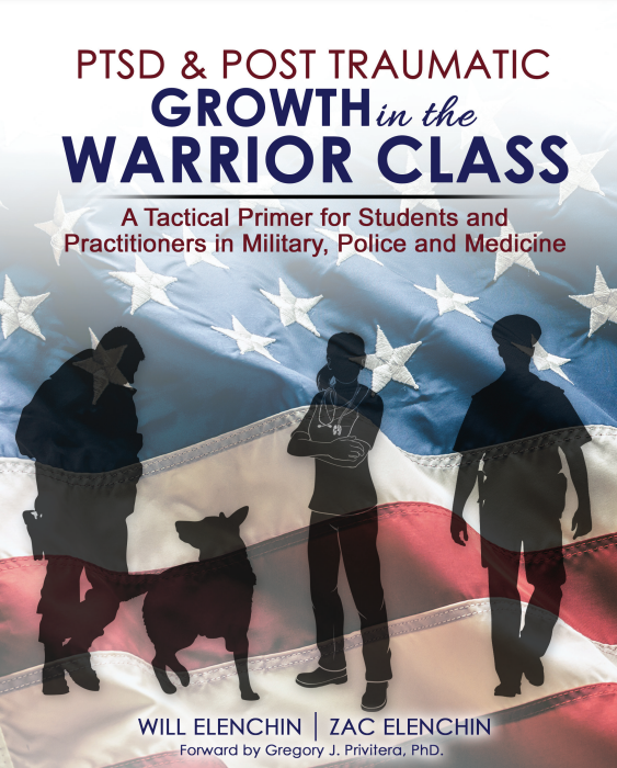 PTSD & Post Traumatic Growth in the Warrior Class: A Tactical Primer for Students and Practitioners in Military, Police and Medicine
