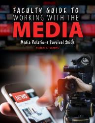Faculty Guide to Working with the Media: Media Relations Survival Skills