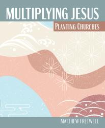 Multiplying Jesus: Planting Churches
