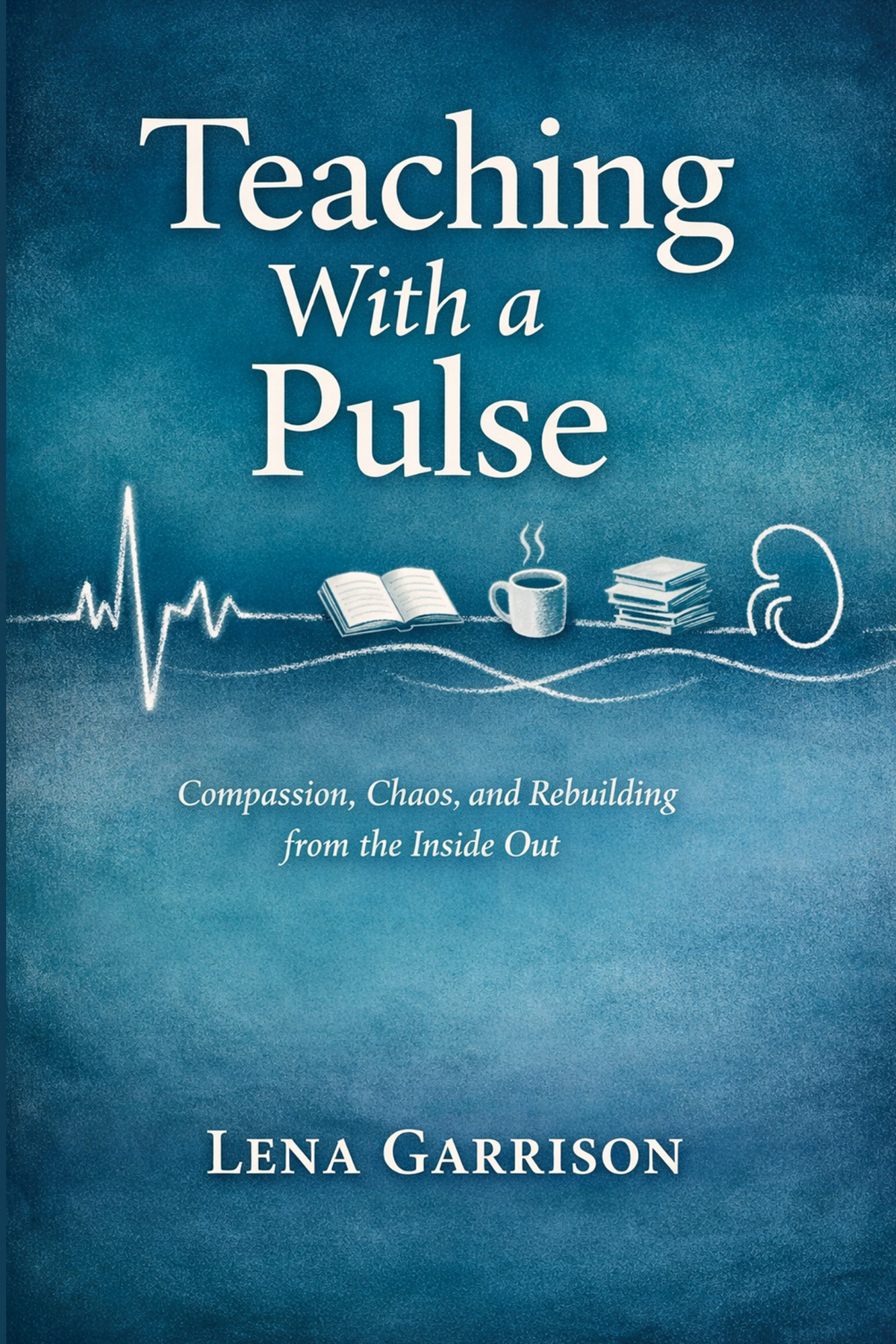 Teaching with a Pulse: Compassion, Chaos, and Rebuilding from the Inside Out