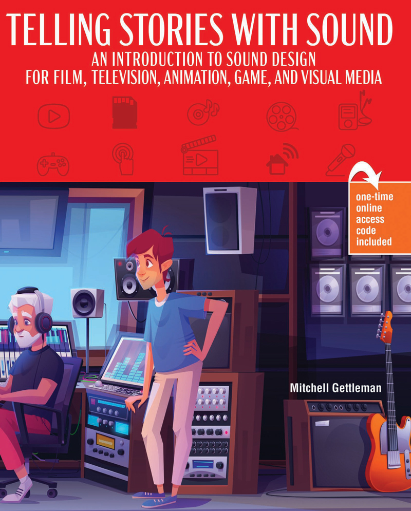 Telling Stories With Sound: An Introduction to Sound Design for Film, Television, Animation, Game, Live Entertainment, Visual Media and More