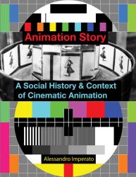 Animation Story: A Social History and Context of Cinematic Animation