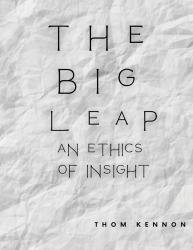 The Big Leap: An Ethics of Insight, Volume I