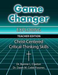 Game Changer: Exploring Christ-Centered Critical-Thinking Skills - Teacher Edition