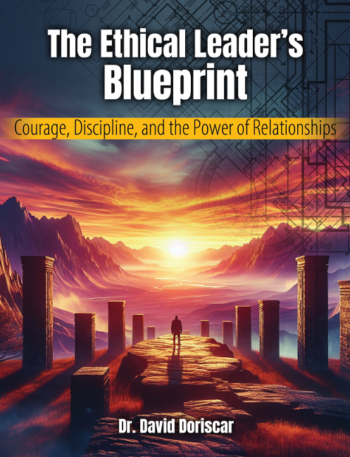 The Ethical Leader's Blueprint: Courage, Discipline, and the Power of the Relationship