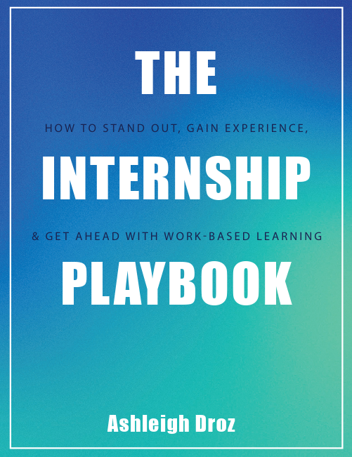 The Internship Playbook: How to Stand Out, Gain Experience, & Get Ahead with Work-Based Learning