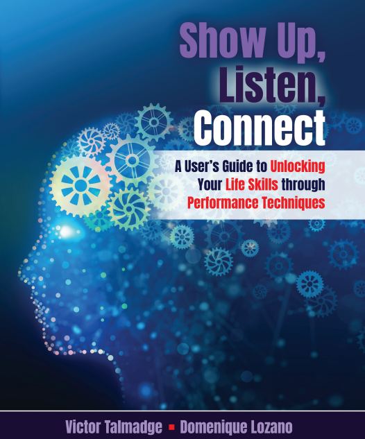 Show Up, Listen, Connect: A User's Guide to Unlocking Your Life Skills through Performance Techniques
