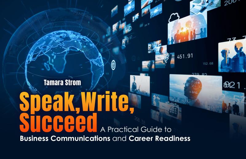 Speak, Write, Succeed: A Practical Guide to Business Communications and Career Readiness