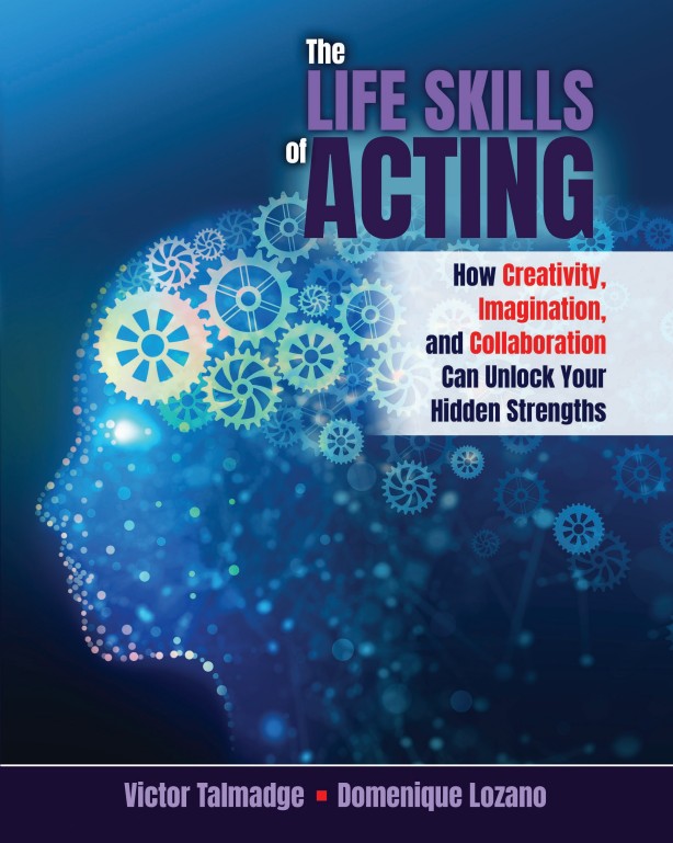 The Life Skills of Acting: How Creativity, Imagination, and Collaboration Can Unlock Your Hidden Strengths