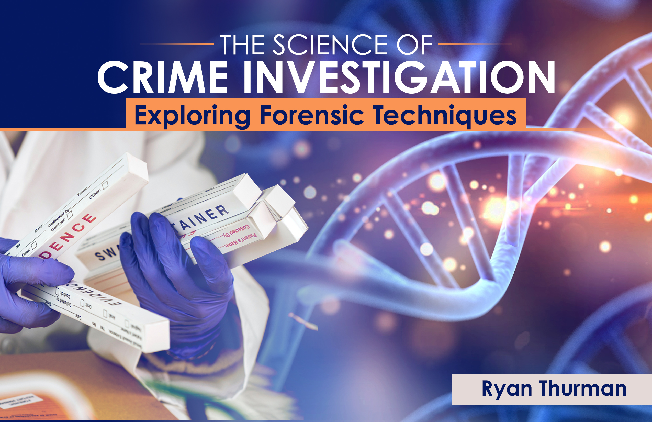 The Science of Crime Investigations: Exploring Forensic Techniques