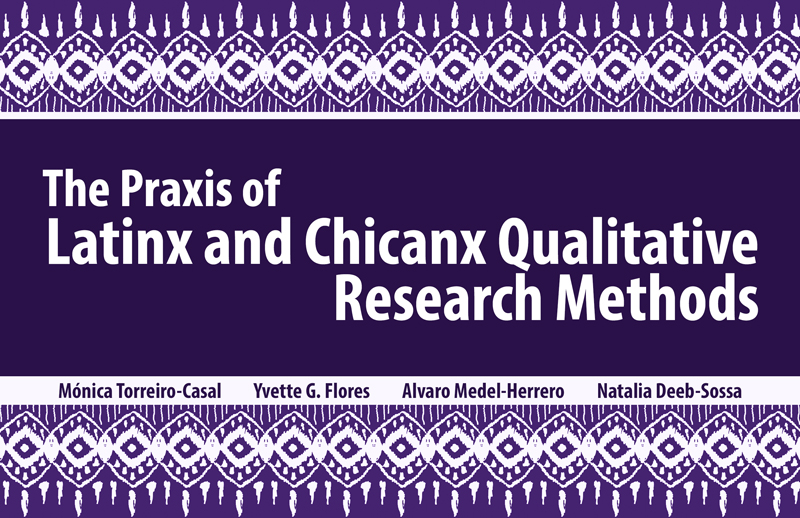The Praxis of Latinx and Chicanx Qualitative Research Methods
