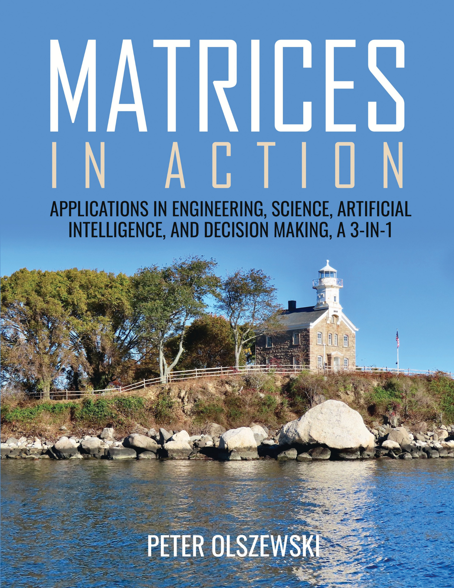 Matrices in Action: Applications in Engineering, Science, Artificial Intelligence, and Decision Making, A 3-in-1
